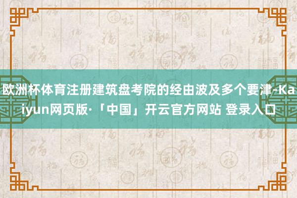 欧洲杯体育注册建筑盘考院的经由波及多个要津-Kaiyun网页