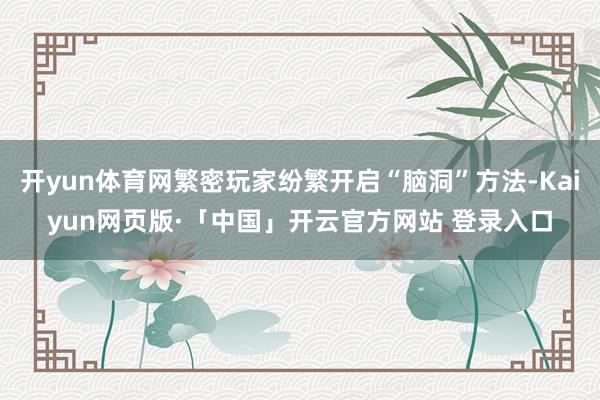 开yun体育网繁密玩家纷繁开启“脑洞”方法-Kaiyun网页