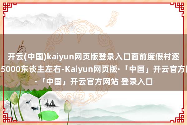 开云(中国)kaiyun网页版登录入口面前度假村逐日理睬客流