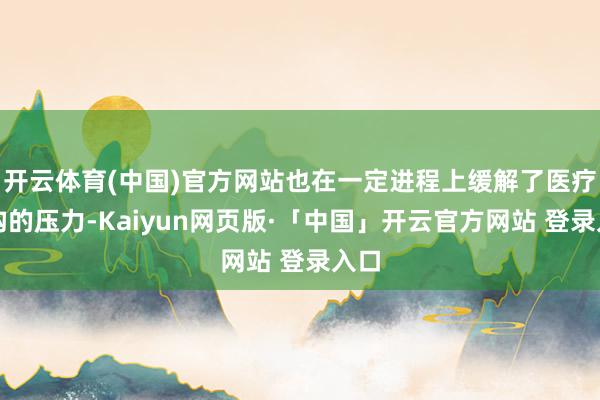 开云体育(中国)官方网站也在一定进程上缓解了医疗机构的压力-