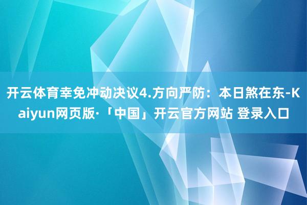 开云体育幸免冲动决议4.方向严防：本日煞在东-Kaiyun网