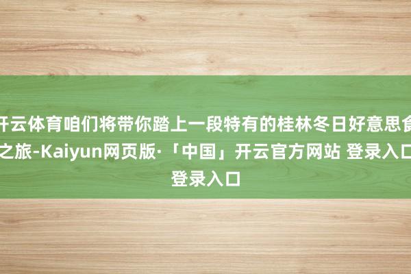 开云体育咱们将带你踏上一段特有的桂林冬日好意思食之旅-Kai