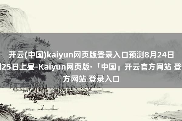 开云(中国)kaiyun网页版登录入口预测8月24日上昼到2