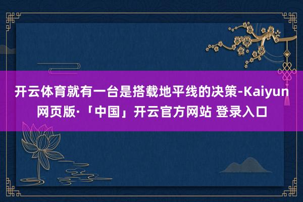 开云体育就有一台是搭载地平线的决策-Kaiyun网页版·「中