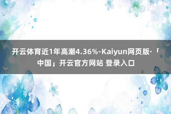 开云体育近1年高潮4.36%-Kaiyun网页版·「中国」开云官方网站 登录入口