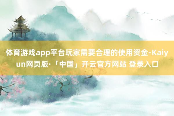 体育游戏app平台玩家需要合理的使用资金-Kaiyun网页版·「中国」开云官方网站 登录入口