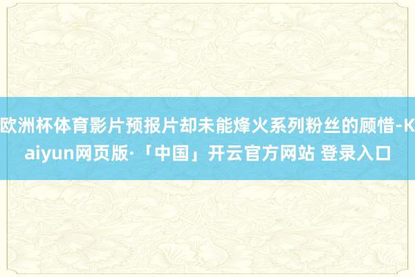 欧洲杯体育影片预报片却未能烽火系列粉丝的顾惜-Kaiyun网
