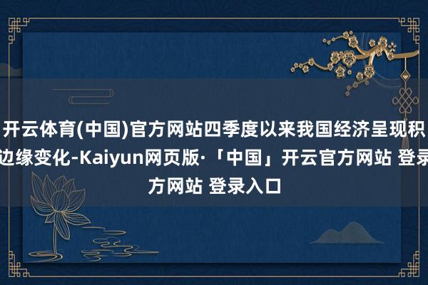 开云体育(中国)官方网站四季度以来我国经济呈现积极的边缘变化