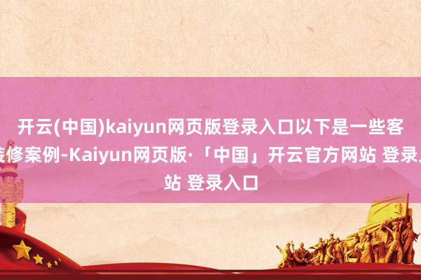 开云(中国)kaiyun网页版登录入口以下是一些客厅装修案例-Kaiyun网页版·「中国」开云官方网站 登录入口
