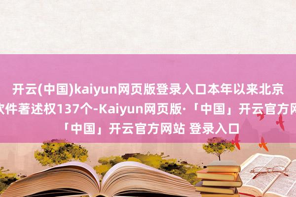 开云(中国)kaiyun网页版登录入口本年以来北京银行新注册软件著述权137个-Kaiyun网页版·「中国」开云官方网站 登录入口
