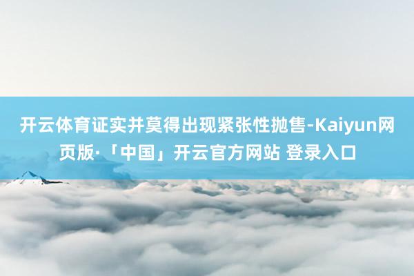 开云体育证实并莫得出现紧张性抛售-Kaiyun网页版·「中国