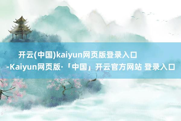 开云(中国)kaiyun网页版登录入口           