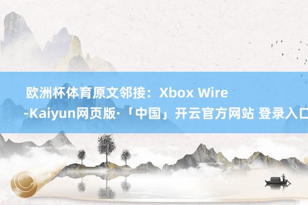 欧洲杯体育原文邻接：Xbox Wire           