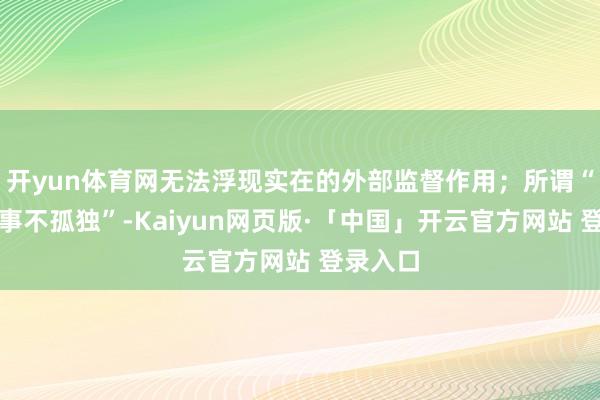 开yun体育网无法浮现实在的外部监督作用；所谓“孤独董事不孤