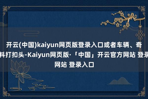 开云(中国)kaiyun网页版登录入口或者车辆、奇迹质料打扣