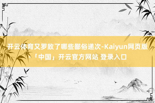开云体育又罗致了哪些鄙俗递次-Kaiyun网页版·「中国」开