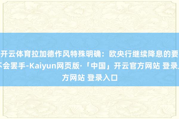 开云体育拉加德作风特殊明确：欧央行继续降息的要领不会罢手-K