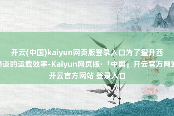 开云(中国)kaiyun网页版登录入口　　为了擢升西部陆海新