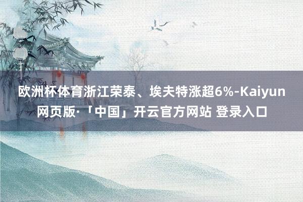 欧洲杯体育浙江荣泰、埃夫特涨超6%-Kaiyun网页版·「中