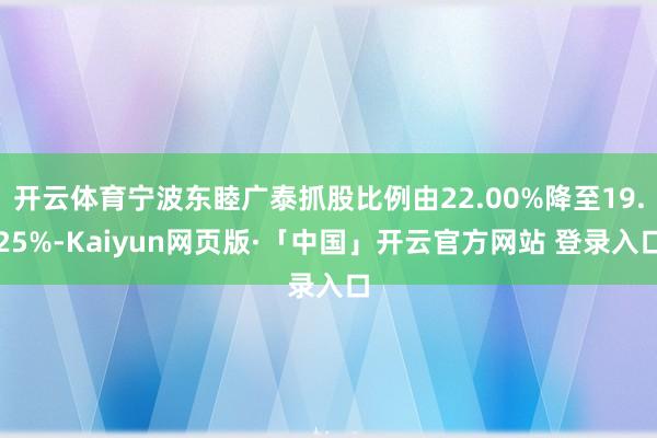 开云体育宁波东睦广泰抓股比例由22.00%降至19.25%-