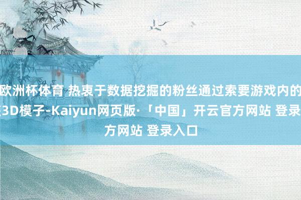 欧洲杯体育 热衷于数据挖掘的粉丝通过索要游戏内的变装3D模子