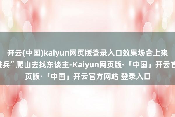 开云(中国)kaiyun网页版登录入口效果场合上来了几百个“