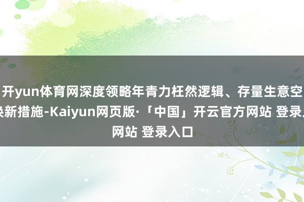 开yun体育网深度领略年青力枉然逻辑、存量生意空间焕新措施-