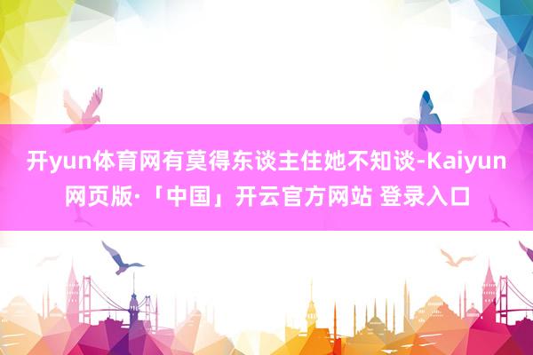 开yun体育网有莫得东谈主住她不知谈-Kaiyun网页版·「