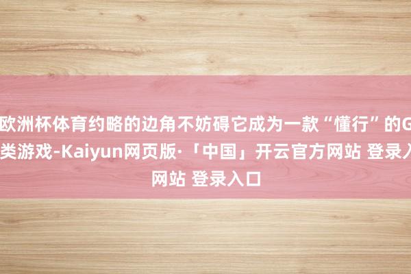 欧洲杯体育约略的边角不妨碍它成为一款“懂行”的GTA类游戏-