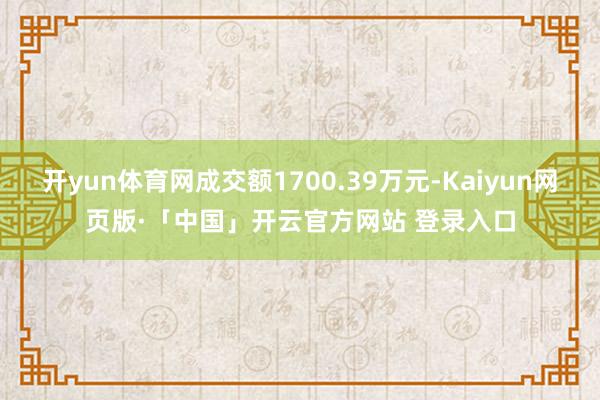 开yun体育网成交额1700.39万元-Kaiyun网页版·
