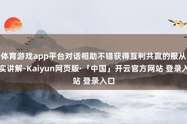 体育游戏app平台对话相助不错获得互利共赢的服从事实讲解-K